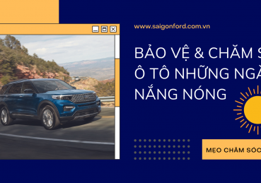 BÍ QUYẾT BẢO VỆ VÀ CHĂM SÓC Ô TÔ NHỮNG NGÀY NẮNG NÓNG